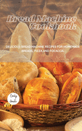 The Bread Machine Cookbook: Delicious Bread Machine Recipes for Homemade Breads, Pizza and Focaccia.