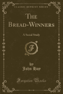 The Bread-Winners: A Social Study (Classic Reprint)