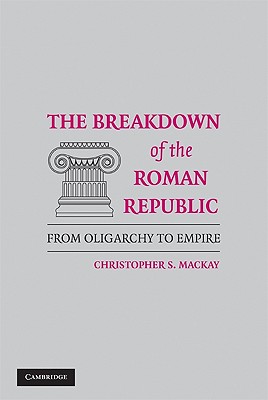 The Breakdown of the Roman Republic - MacKay, Christopher S