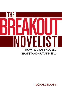 The Breakout Novelist: How to Craft Novels That Stand Out and Sell - Maass, Donald