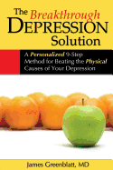 The Breakthrough Depression Solution: A Personalized 9-Step Method for Beating the Physical Causes of Your Depression - Greenblatt, James