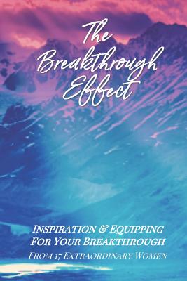 The Breakthrough Effect: Inspiration & Equipping For Your Breakthrough From Seventeen Extraordinary Women - Laberje, Reji, and Riemer, Angela, and Jones, Joni