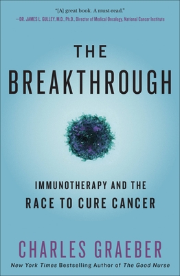 The Breakthrough: Immunotherapy and the Race to Cure Cancer - Graeber, Charles