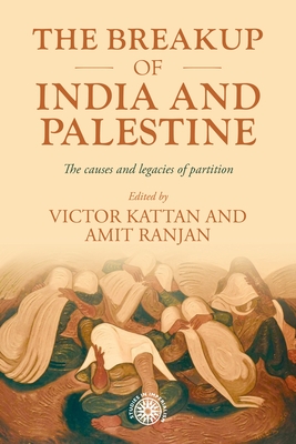 The Breakup of India and Palestine: The Causes and Legacies of Partition - Kattan, Victor (Editor), and Ranjan, Amit (Editor)