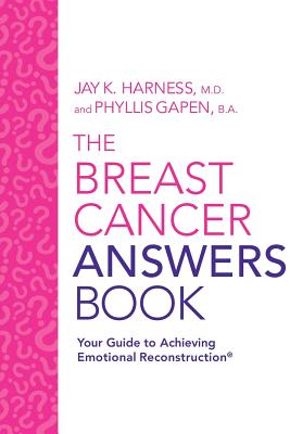 The Breast Cancer Answers Book: Your Guide to Achieving Emotional Reconstruction(R) - Harness, Jay K, MD, and Gapen, Phyllis