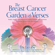 The Breast Cancer Garden of Verses: Poetry, Songs, and Artwork to Inspire Patients and Survivors to Bloom Where They Are Planted