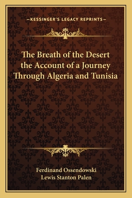 The Breath of the Desert the Account of a Journey Through Algeria and Tunisia - Ossendowski, Ferdinand, and Palen, Lewis Stanton (Translated by)