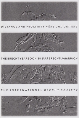 The Brecht Yearbook / Das Brecht-Jahrbuch 38: Distance and Proximity - Rippey, Theodore F (Editor)