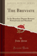 The Breviate: In the Boundary Dispute Between Pennsylvania and Maryland (Classic Reprint)
