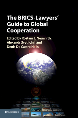 The BRICS-Lawyers' Guide to Global Cooperation - Neuwirth, Rostam J. (Editor), and Svetlicinii, Alexandr (Editor), and De Castro Halis, Denis (Editor)