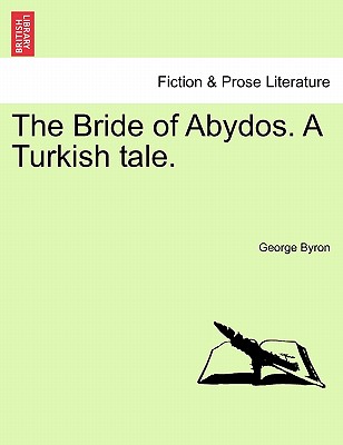 The Bride of Abydos. a Turkish Tale. - Byron, George Gordon, Lord