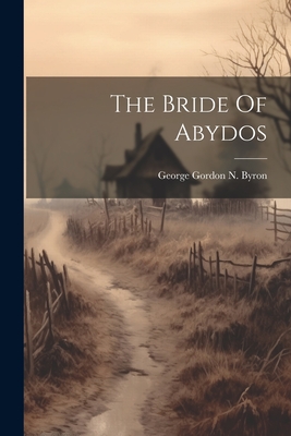 The Bride Of Abydos - George Gordon N Byron (6th Baron ) (Creator)