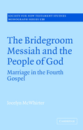 The Bridegroom Messiah and the People of God: Marriage in the Fourth Gospel