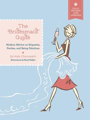 The Bridesmaid Guide: Modern Advice on Etiquette, Parties, and Being Fabulous - Chynoweth, Kate