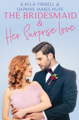 The Bridesmaid & Her Surprise Love - Huff, Daphne James, and Tirrell, Kayla