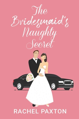 The Bridesmaid's Naughty Secret: A Sexy Romantic Comedy (The SECRET series) - Paxton, Rachel, and Price, Robert