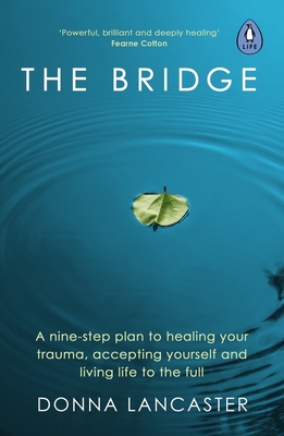 The Bridge: A nine-step plan to healing your trauma, accepting yourself and living life to the full - Lancaster, Donna