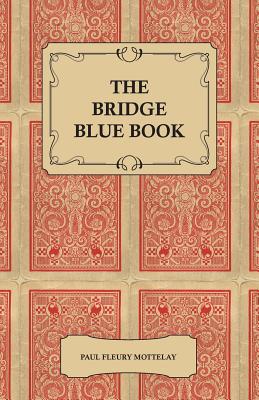 The Bridge Blue Book - A Compilation of Opinions of the Leading Bridge Authorities on Leads, Declarations, Inferences, and the General Play of the Game - Mottelay, Paul Fleury
