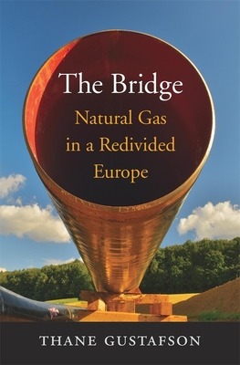 The Bridge: Natural Gas in a Redivided Europe - Gustafson, Thane