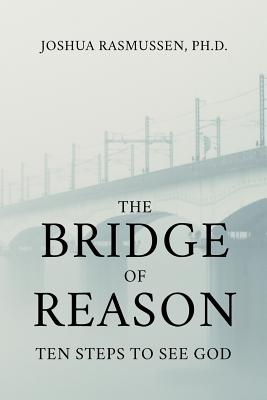 The Bridge of Reason: Ten Steps to See God - Rasmussen, Joshua