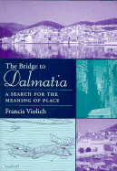 The Bridge to Dalmatia: A Search for the Meaning of Place - Violich, Francis, Professor
