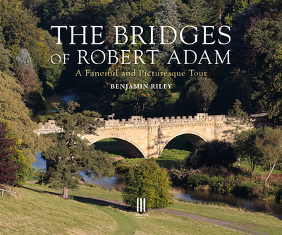 The Bridges of Robert Adam: A Fanciful and Picturesque Tour - Riley, Benjamin, and Thomas, Dylan (Photographer), and Heffer, Simon (Foreword by)