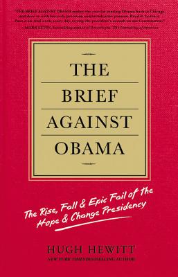 The Brief Against Obama: The Rise, Fall & Epic Fail of the Hope & Change Presidency - Hewitt, Hugh