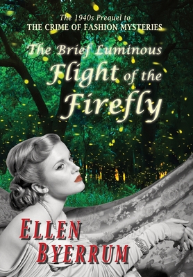 The Brief Luminous Flight of the Firefly: The 1940s Prequel to the Crime of Fashion Mysteries - Byerrum, Ellen