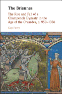 The Briennes: The Rise and Fall of a Champenois Dynasty in the Age of the Crusades, c. 950-1356