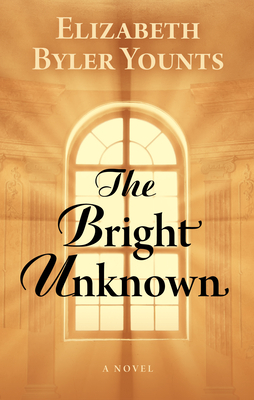 The Bright Unknown - Younts, Elizabeth Byler