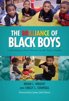 The Brilliance of Black Boys: Cultivating School Success in the Early Grades - Wright, Brian L, and Counsell, Shelly L, and Davis, James Earl (Foreword by)