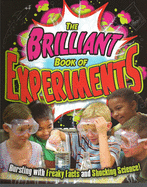 The Brilliant Book of Experiments: Bursting with Freaky Facts and Shocking Science!