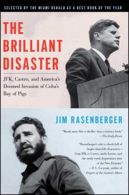 The Brilliant Disaster: Jfk, Castro, and America's Doomed Invasion of Cuba's Bay of Pigs - Rasenberger, Jim