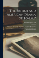The British and American Drama of To-Day: Outlines for Their Study: Suggestions, Questions, Biographies, and Bibliographies for Use in Connection With the Study of the More Important Plays
