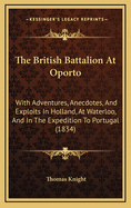The British Battalion at Oporto: With Adventures, Anecdotes, and Exploits in Holland, at Waterloo, and in the Expedition to Portugal (1834)
