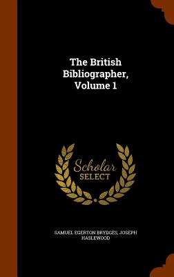 The British Bibliographer, Volume 1 - Brydges, Samuel Egerton, and Haslewood, Joseph