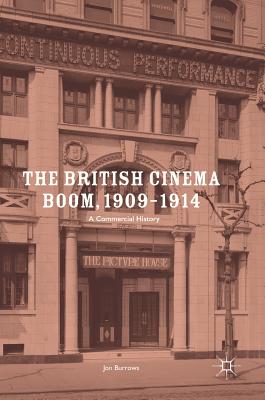 The British Cinema Boom, 1909-1914: A Commercial History - Burrows, Jon