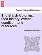 The British Colonies: Their History, Extent, Condition and Resources