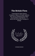 The British Flora: Containing the Select Names, Characters, Places of Growth, Duration, and Time of Flowering of the Plants Growing Wild in Great Britain: To Which Are Prefixed the Principles of Botany