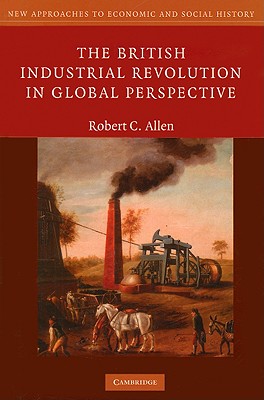 The British Industrial Revolution in Global Perspective - Allen, Robert C.