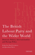 The British Labour Party and the Wider World: Domestic Politics, Internationalism and Foreign Policy