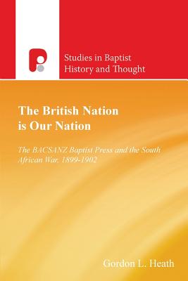 The British Nation is Our Nation: The Bacsanz Baptist Press and the South African War, 1899-1902 - Heath, Gordon L