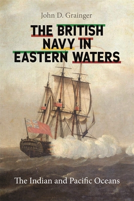 The British Navy in Eastern Waters: The Indian and Pacific Oceans - Grainger, John D