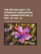 The British Navy: Its Strength, Resources and Administration. [2 Eds. of Vol. 3]