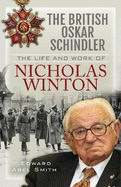The British Oskar Schindler: The Life and Work of Nicholas Winton
