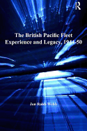 The British Pacific Fleet Experience and Legacy, 1944-50