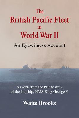 The British Pacific Fleet in World War II: An Eyewitness Account - Brooks, Waite