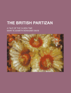 The British Partizan; A Tale of the Olden Time - Davis, Mary Elizabeth Moragne