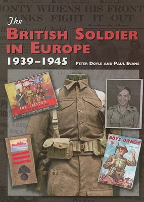 The British Soldier in Europe 1939-1945 - Doyle, Peter, and Evans, Paul