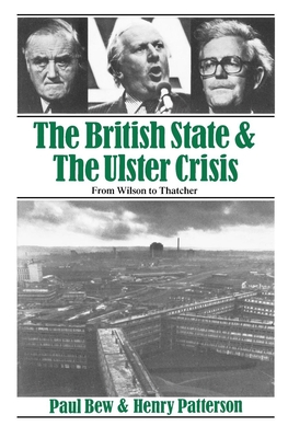 The British State and the Ulster Crisis: From Wilson to Thatcher - Bew, Paul, and Patterson, Henry